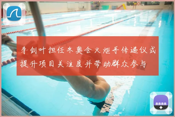 李剑叶担任冬奥会火炬手传递仪式提升项目关注度并带动群众参与