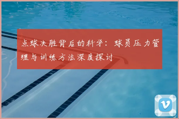 点球决胜背后的科学：球员压力管理与训练方法深度探讨
