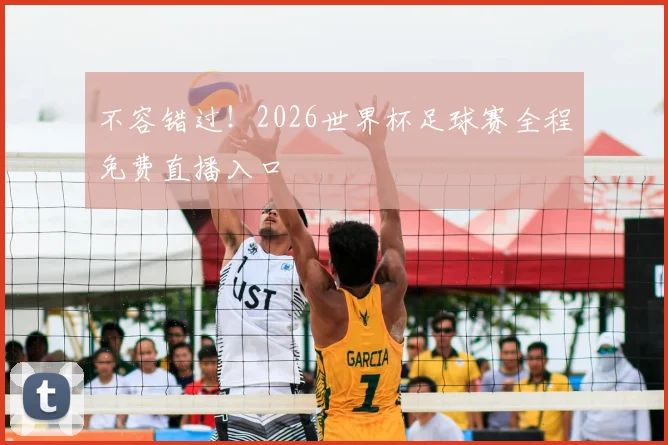 不容错过！2026世界杯足球赛全程免费直播入口