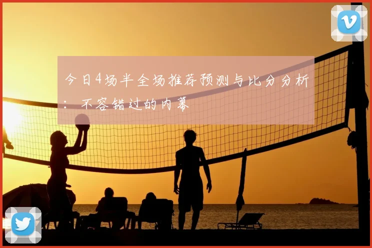 今日4场半全场推荐预测与比分分析：不容错过的内幕