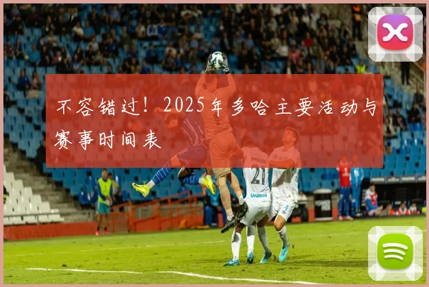 不容错过！2025年多哈主要活动与赛事时间表