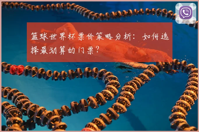 篮球世界杯票价策略分析：如何选择最划算的门票？