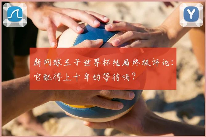 新网球王子世界杯结局终极评论：它配得上十年的等待吗？