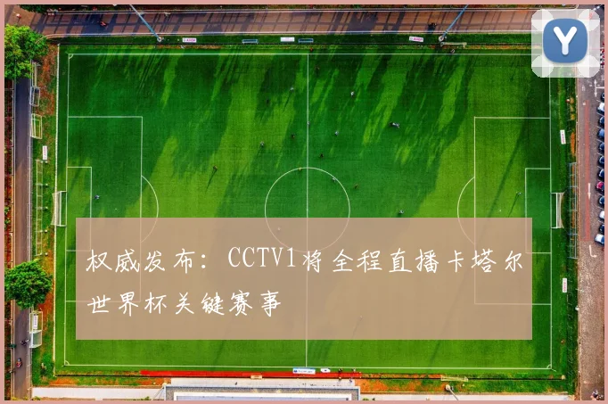 权威发布：CCTV1将全程直播卡塔尔世界杯关键赛事