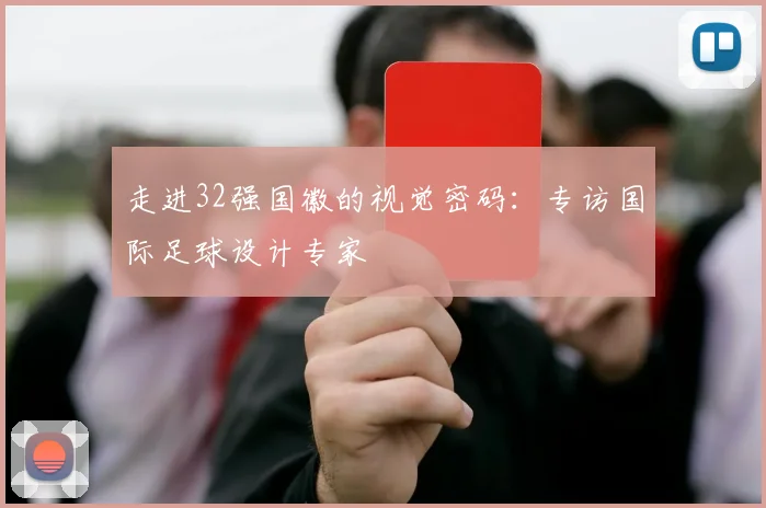 走进32强国徽的视觉密码：专访国际足球设计专家